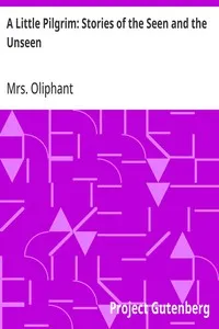 A Little Pilgrim: Stories of the Seen and the Unseen — Mrs. (Margaret) Oliphant cover
