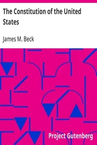 The Constitution of the United States: A Brief Study of the Genesis, Formulation and Political Philosophy of the Constitution — James M. (James Montgomery) Beck cover