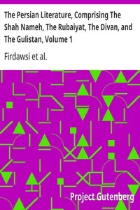 The Persian Literature, Comprising The Shah Nameh, The Rubaiyat, The Divan, and The Gulistan, Volume 1 — Omar Khayyam cover