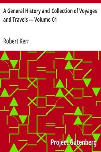 A General History and Collection of Voyages and Travels — Volume 01: Arranged in Systematic Order: Forming a Complete History of the Origin and Progress of Navigation, Discovery, and Commerce, by Sea and Land, from the Earliest Ages to the Present Ti — Robert Kerr cover