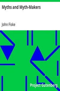 Myths and Myth-Makers: Old Tales and Superstitions Interpreted by Comparative Mythology — John Fiske cover