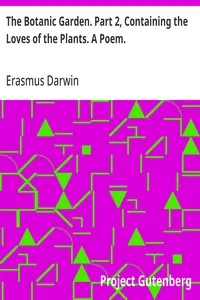 The Botanic Garden. Part 2, Containing the Loves of the Plants. A Poem.: With Philosophical Notes. — Erasmus Darwin cover