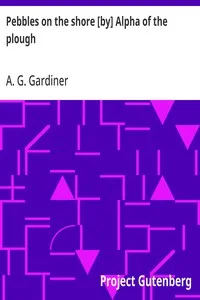 Pebbles on the shore [by] Alpha of the plough — A. G. (Alfred George) Gardiner cover
