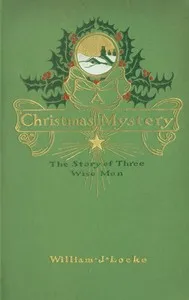 A Christmas Mystery: The Story of Three Wise Men — William John Locke cover
