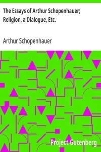 The Essays of Arthur Schopenhauer; Religion, a Dialogue, Etc. — Arthur Schopenhauer cover