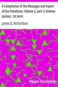 A Compilation of the Messages and Papers of the Presidents. Volume 2, part 3: Andrew Jackson, 1st term — Anonymous cover
