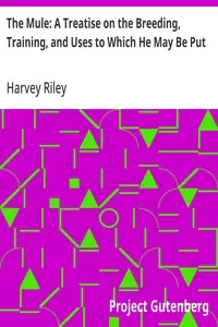 The Mule: A Treatise on the Breeding, Training, and Uses to Which He May Be Put — Harvey Riley cover