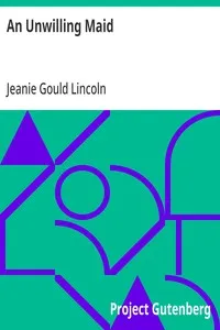 An Unwilling Maid: Being the History of Certain Episodes during the American Revolution in the Early Life of Mistress Betty Yorke, born Wolcott — Jeanie Gould Lincoln cover