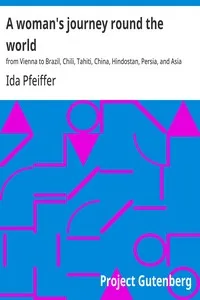 A woman's journey round the world : $b from Vienna to Brazil, Chili, Tahiti, China, Hindostan, Persia, and Asia Minor — Ida Pfeiffer cover
