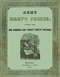 Aunt Mary's Primer: Adorned with a Hundred and Twenty Pretty Pictures — Anonymous cover