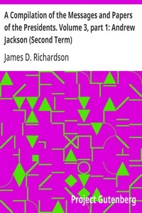 A Compilation of the Messages and Papers of the Presidents. Volume 3, part 1: Andrew Jackson (Second Term) — Anonymous cover