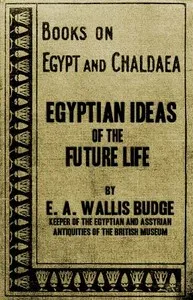 Egyptian Ideas of the Future Life — E. A. Wallis (Ernest Alfred Wallis), Sir Budge cover