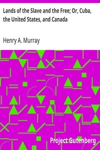 Lands of the Slave and the Free; Or, Cuba, the United States, and Canada — Henry A. (Henry Anthony) Murray cover