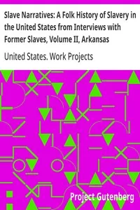 Slave Narratives: A Folk History of Slavery in the United States from Interviews with Former Slaves, Volume II, Arkansas Narratives, Part 7 — United States. Work Projects Administration cover