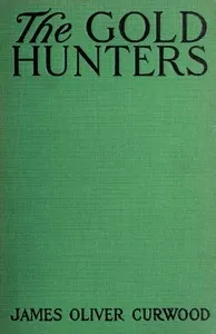 The Gold Hunters: A Story of Life and Adventure in the Hudson Bay Wilds — James Oliver Curwood cover