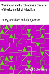 Washington and his colleagues; a chronicle of the rise and fall of federalism — Henry Jones Ford cover