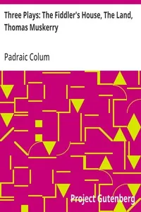 Three Plays: The Fiddler's House, The Land, Thomas Muskerry — Padraic Colum cover