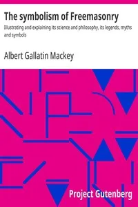 The symbolism of Freemasonry : $b Illustrating and explaining its science and philosophy, its legends, myths and symbols — Albert Gallatin Mackey cover