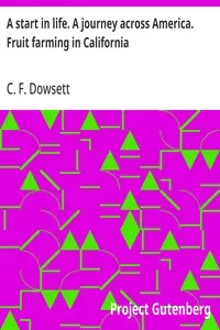 A start in life. A journey across America. Fruit farming in California — C. F. (Charles Finch) Dowsett cover