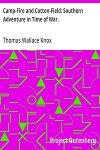 Camp-Fire and Cotton-Field: Southern Adventure in Time of War.: Life with the Union Armies, and Residence on a Louisiana Plantation — Thomas Wallace Knox cover