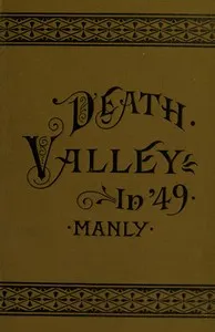 Death Valley in '49: Important chapter of California pioneer history. The autobiography of a pioneer, detailing his life from a humble home in the Green Mountains to the gold mines of California; and particularly reciting the sufferings of the band o — William Lewis Manly cover