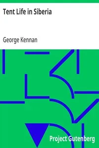 Tent Life in Siberia: A New Account of an Old Undertaking; Adventures among the Koraks and Other Tribes In Kamchatka and Northern Asia — George Kennan cover