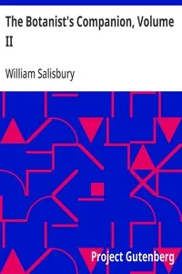 The Botanist's Companion, Volume II: Or an Introduction to the Knowledge of Practical Botany, and the Uses of Plants. Either Growing Wild in Great Britain, or Cultivated for the Puroses of Agriculture, Medicine, Rural Oeconomy, or the Arts — William Salisbury cover