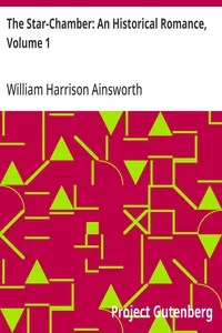 The Star-Chamber: An Historical Romance, Volume 1 — William Harrison Ainsworth cover