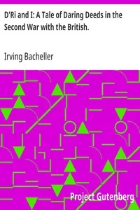 D'Ri and I: A Tale of Daring Deeds in the Second War with the British.: Being the Memoirs of Colonel Ramon Bell, U.S.A. — Irving Bacheller cover