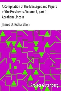 A Compilation of the Messages and Papers of the Presidents. Volume 6, part 1: Abraham Lincoln — Anonymous cover