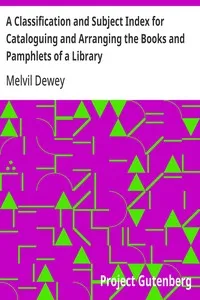 A Classification and Subject Index for Cataloguing and Arranging the Books and Pamphlets of a Library cover