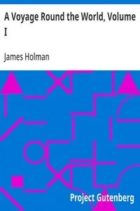 A Voyage Round the World, Volume I: Including Travels in Africa, Asia, Australasia, America, etc., etc., from 1827 to 1832 — James Holman cover