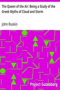 The Queen of the Air: Being a Study of the Greek Myths of Cloud and Storm — John Ruskin cover