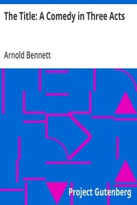 The Title: A Comedy in Three Acts — Arnold Bennett cover