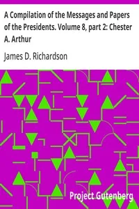 A Compilation of the Messages and Papers of the Presidents. Volume 8, part 2: Chester A. Arthur — Anonymous cover