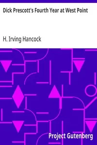 Dick Prescott's Fourth Year at West Point: Or, Ready to Drop the Gray for Shoulder Straps — H. Irving (Harrie Irving) Hancock cover
