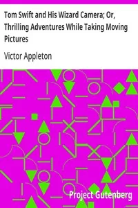 Tom Swift and His Wizard Camera; Or, Thrilling Adventures While Taking Moving Pictures — Victor Appleton cover