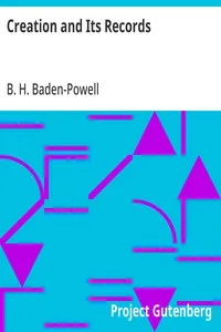 Creation and Its Records: A Brief Statement of Christian Belief with Reference to Modern Facts and Ancient Scripture — B. H. (Baden Henry) Baden-Powell cover