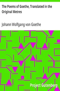 The Poems of Goethe, Translated in the Original Metres — Johann Wolfgang von Goethe cover