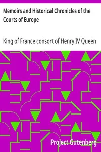 Memoirs and Historical Chronicles of the Courts of Europe: Memoirs of Marguerite de Valois, Queen of France, Wife of Henri IV; of Madame de Pompadour of the Court of Louis XV; and of Catherine de Medici, Queen of France, Wife of Henri II — Queen, consort of Henry IV, King of France Marguerite cover
