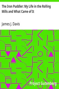 The Iron Puddler: My Life in the Rolling Mills and What Came of It — James J. (James John) Davis cover