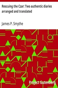 Rescuing the Czar: Two authentic diaries arranged and translated — James P. Smythe cover
