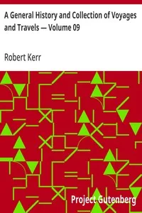 A General History and Collection of Voyages and Travels — Volume 09: Arranged in Systematic Order: Forming a Complete History of the Origin and Progress of Navigation, Discovery, and Commerce, by Sea and Land, from the Earliest Ages to the Present Ti — Robert Kerr cover