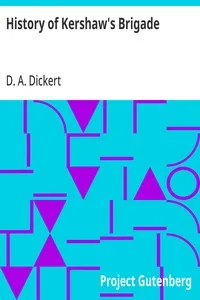 History of Kershaw's Brigade: With Complete Roll of Companies, Biographical Sketches, Incidents, Anecdotes, etc. — D. A. (David Augustus) Dickert cover