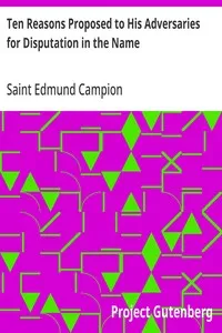Ten Reasons Proposed to His Adversaries for Disputation in the Name: of the Faith and Presented to the Illustrious Members of Our Universities — Edmund, Saint Campion cover
