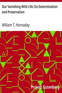 Our Vanishing Wild Life: Its Extermination and Preservation — William T. (William Temple) Hornaday cover