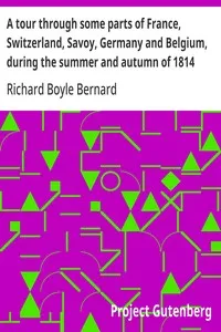 A tour through some parts of France, Switzerland, Savoy, Germany and Belgium, during the summer and autumn of 1814 — Richard Boyle Bernard cover