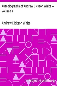 Autobiography of Andrew Dickson White — Volume 1 — Andrew Dickson White cover
