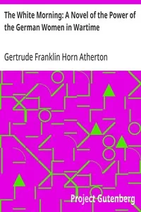 The White Morning: A Novel of the Power of the German Women in Wartime — Gertrude Franklin Horn Atherton cover