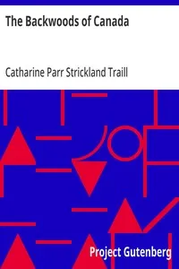 The Backwoods of Canada: Being Letters from the Wife of an Emigrant Officer, Illustrative of the Domestic Economy of British America — Catharine Parr Strickland Traill cover